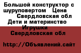 Большой конструктор с шуруповертом › Цена ­ 1 000 - Свердловская обл. Дети и материнство » Игрушки   . Свердловская обл.